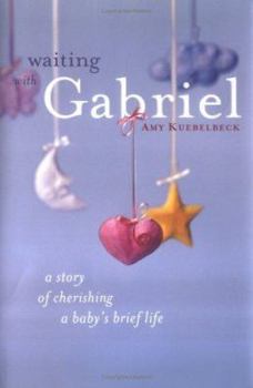 Hardcover Waiting with Gabriel: A Story of Cherishing a Baby's Brief Life Book