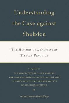 Paperback Understanding the Case Against Shukden: The History of a Contested Tibetan Practice Book