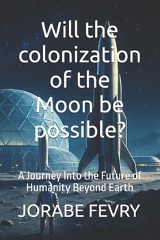Paperback Will the colonization of the Moon be possible?: A Journey Into the Future of Humanity Beyond Earth Book