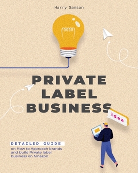 Paperback Private Label Business: Detailed Guide on How to Approach brands and build Private label business on Amazon Book