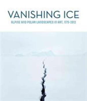 Paperback Vanishing Ice: Alpine and Polar Landscapes in Art, 1775-2012 Book