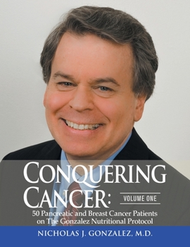 Paperback Conquering Cancer: Volume One 50 Pancreatic and Breast Cancer Patients on the Gonzalez Nutritional Protocol Book