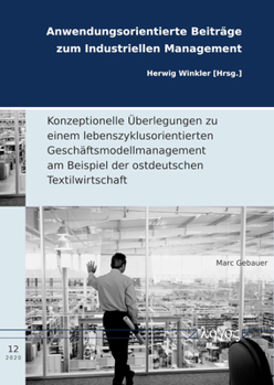 Konzeptionelle Ãœberlegungen zu einem lebenszyklusorientierten Geschäftsmodellmanagement am Beispiel der ostdeutschen Textilwirtschaft