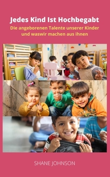 Paperback Jedes Kind Ist Hochbegabt: Die angeborenen Talente unserer Kinder und waswir machen aus ihnen [German] Book