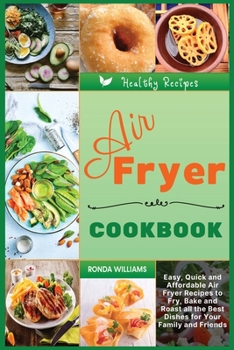 Paperback Air Fryer Cookbook on a Budget: Easy, Quick and Affordable Air Fryer Recipes to Fry, Bake and Roast all the Best Dishes for Your Family and Friends Book