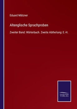 Paperback Altenglische Sprachproben: Zweiter Band: Wörterbuch. Zweite Abtheilung: E.-H. [German] Book