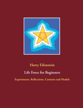 Paperback Life Force for Beginners: Experiments, Reflections, Contexts and Models Book
