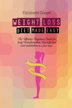 Paperback Weight Loss Diet Made Easy: The Ultimate Beginners Guide For Body Transformation, Burn Fat And Reset Metabolism In A Few Steps Book