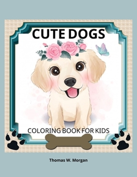Cute Dogs Coloring Book for Kids: Coloring and Activity Book for Kids Ages 3-8 with Cute Dogs - Cute Dgos Desings for Kids and Toddlers