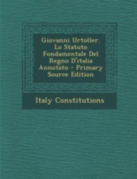 Paperback Giovanni Urtoller. Lo Statuto Fondamentale del Regno D'Italia Annotato - Primary Source Edition [Italian] Book