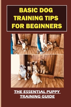 Paperback Basic Dog Training Tips For Beginners: The Essential Puppy Training Guide: Your Guide To Basic Puppy Training Book
