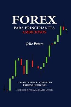 Paperback Forex para Principiantes Ambiciosos: Una guía para el comercio exitoso de divisas [Spanish] Book