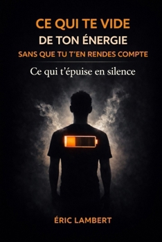 Ce qui te vide de ton énergie sans que tu t'en rendes compte: Le mécanisme invisible qui t’épuise malgré ta motivation (French Edition)