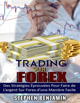 Paperback Trading sur Forex: Des Stratégies Éprouvées Pour Faire de L'argent Sur Forex d'une Maniere Facile [French] Book