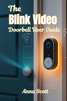 Paperback The Blink Video Doorbell User Guide: A Beginner-to-Pro Manual for Setup, Features, Troubleshooting, and Smart Home Integration Book