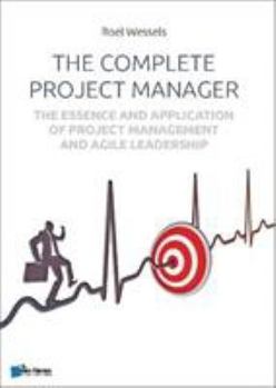 Hardcover The Complete Project Manager: The Essence and Application of Project Management and Agile Leadership Book