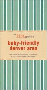 Paperback The Lilaguide: Baby-Friendly Denver Area: New Parent Survival Guide to Shopping, Activities, Restaurants, and More... Book