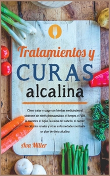 Tratamientos y curas alcalinas: Co&#769;mo tratar y curar con hierbas medicinales el si&#769;ndrome de estre&#769;s postrauma&#769;tico, el herpes, el ... un plan (Nutrition)