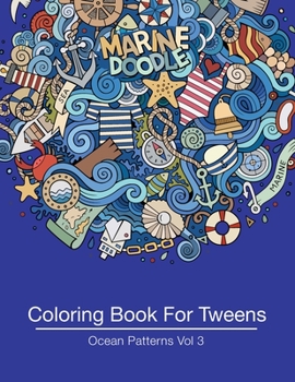Paperback Coloring Book For Tweens: Ocean Patterns Vol 3: Colouring Book for Teenagers, Young Adults, Boys, Girls, Ages 9-12, 13-16, Cute Arts & Craft Gift, Det Book