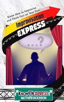 Paperback Improvisation Express: Know How to Improvise and Think Fast on Your Feet Book