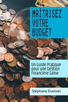 Maîtrisez Votre Budget: Un Guide Pratique pour une Gestion Financière Saine (French Edition)