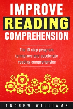 Paperback Improve Reading Comprehension: The 10 step program to improve and accelerate reading comprehension Book