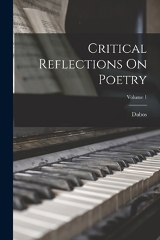 Critical Reflections on Poetry, Painting and Music. with an Inquiry Into the Rise and Progress of the Theatrical Entertainments of the Ancients Volume