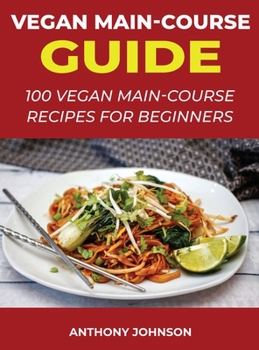 Hardcover Vegan Main-Course Guide: 100 Vegan Main-Course Recipes for Beginners Book