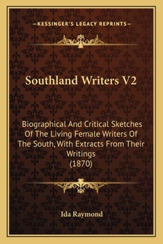 Paperback Southland Writers V2: Biographical And Critical Sketches Of The Living Female Writers Of The South, With Extracts From Their Writings (1870) Book