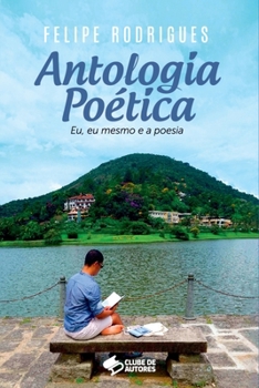 ANTOLOGIA POÉTICA EU, EU MESMO E A POESIA