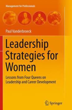 Leadership Strategies for Women: Lessons from Four Queens on Leadership and Career Development