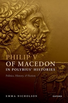 Hardcover Philip V of Macedon in Polybius' Histories: Politics, History, and Fiction Book