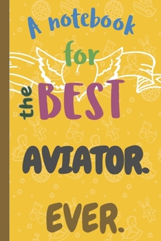 Paperback A Notebook for the Best AVIATOR Ever.: Lined 6 x 9 Journal with 100 Pages, To Write In, Friends or Family Gift Book