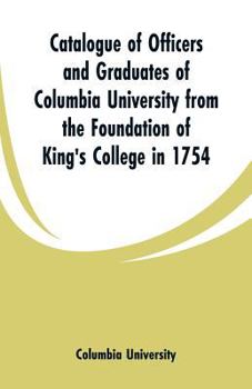 Paperback Catalogue of Officers and Graduates of Columbia University from the Foundation of King's College in 1754 Book