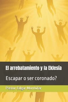 Paperback El arrebatamiento y la Eklesía: Escapar o ser coronado? [Spanish] Book