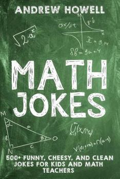 Paperback Math Jokes: 500+ Funny, Cheesy, and Clean Jokes for Kids and Math Teachers Book