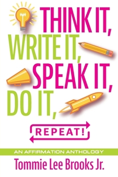 Paperback Think it, Write it, Speak it, Do it, Repeat!: An Affirmation Anthology Book