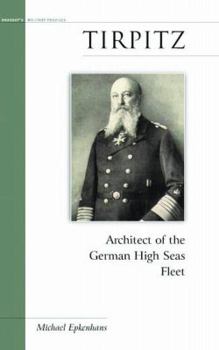 Tirpitz: Architect of the German High Seas Fleet (Potomac's Military Profiles) - Book  of the Military Profiles