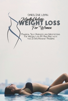 Paperback Mindful Holistic Weight Loss for Women: Powerful Self-Hypnosis and Meditations For Weight Loss At Any Age with this 21 Day Mindset Program. Book