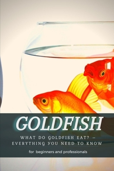 Paperback Goldfish: What Do Goldfish Eat? - Everything УОu Need TО Know Book