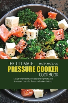 Paperback The Ultimate Pressure Cooker Cookbook: Easy 5-Ingredients Recipes for Beginners and Advanced Users for Pressure Cooker Cooking Book
