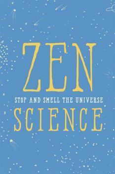 Hardcover Zen Science: Stop and Smell the Universe Book