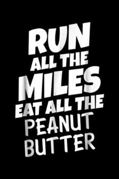 Run All The Miles Eat All The Peanut Butter: Run All The Miles Eat All The Peanut Butter Running  Journal/Notebook Blank Lined Ruled 6x9 100 Pages