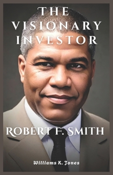 Paperback The Visionary Investor: Robert F. Smith Book