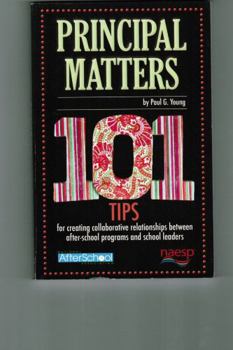Paperback Principal Matters: 101 Tips for Creating Collaborative Relationships Between After-School Programs and School Leaders Book