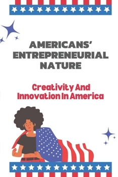 Paperback Americans' Entrepreneurial Nature: Creativity And Innovation In America: Management Innovation Theory Book
