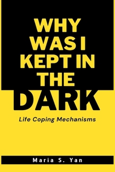 Paperback Why Was I Kept in the Dark: Life Coping Mechanisms Book