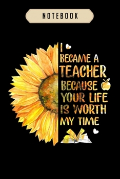 Notebook: I became a teacher because your life is worth my time journal|6x9(100 pages)Blank Lined Journal For kids, student, school, women, girls, boys, men, birthday gifts|Teacher gifts Notebook