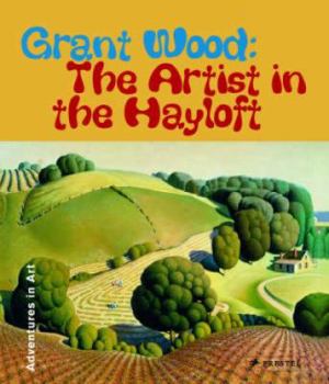 Hardcover Grant Wood: The Artist in the Hayloft (Adventures in Art) Book