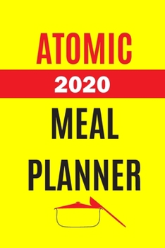 Paperback Atomic 2020 Meal Planner: Track And Plan Your Meals Weekly In 2020 (52 Weeks Food Planner - Journal - Log - Calendar): 2020 Monthly Meal Planner Book